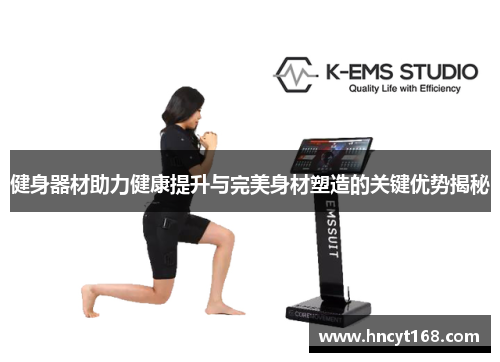 健身器材助力健康提升与完美身材塑造的关键优势揭秘