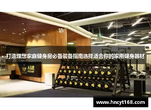 打造理想家庭健身房必备装备指南选择适合你的家用健身器材