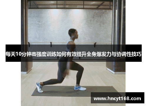 每天10分钟高强度训练如何有效提升全身爆发力与协调性技巧