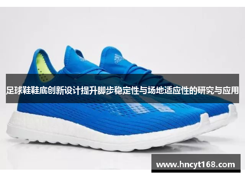 足球鞋鞋底创新设计提升脚步稳定性与场地适应性的研究与应用